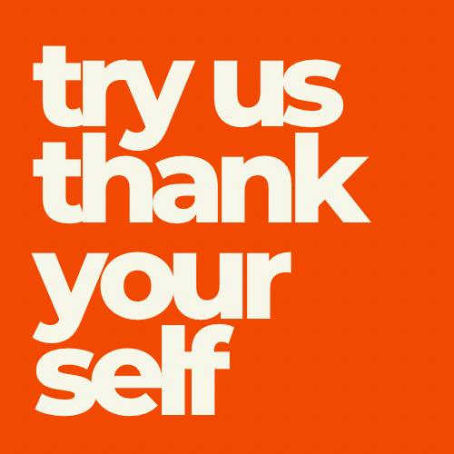Try us, Thank yourself